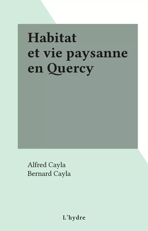 Habitat et vie paysanne en Quercy - Alfred Cayla - FeniXX réédition numérique