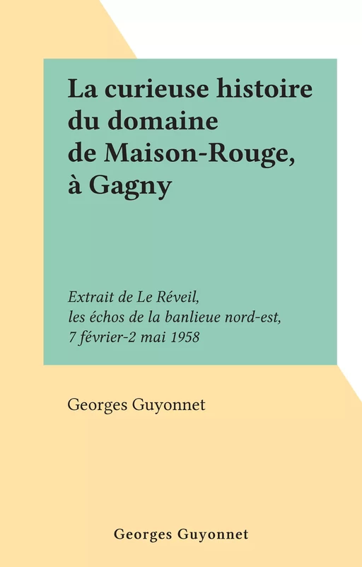 La curieuse histoire du domaine de Maison-Rouge, à Gagny - Georges Guyonnet - FeniXX réédition numérique