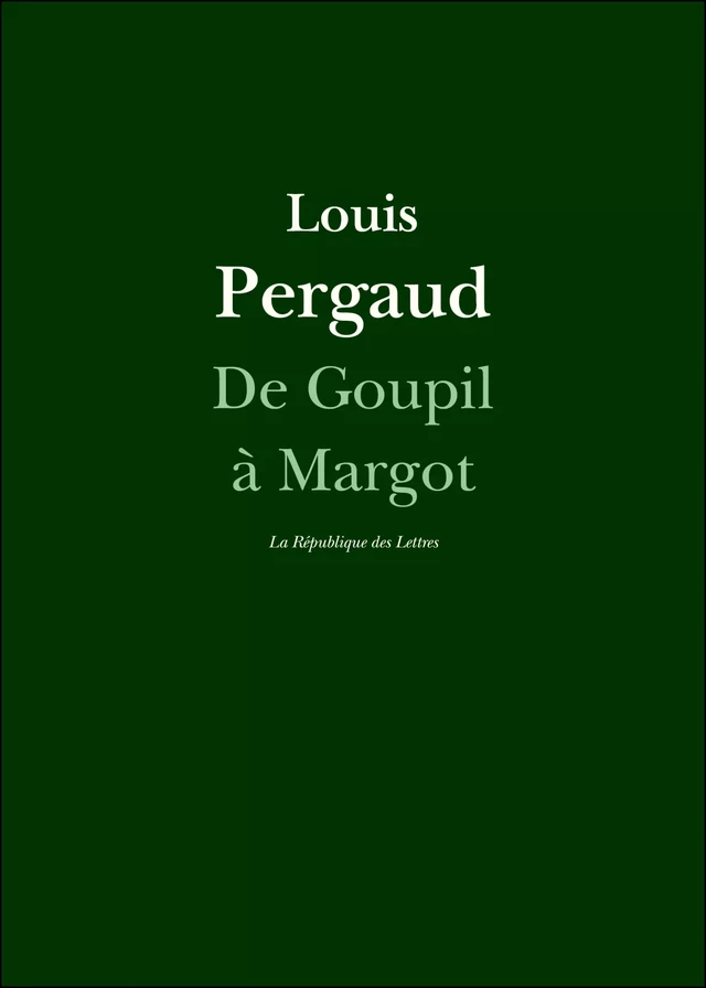 De Goupil à Margot - Louis Pergaud - République des Lettres