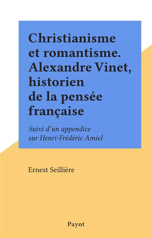 Christianisme et romantisme. Alexandre Vinet, historien de la pensée française - Ernest Seillière - FeniXX réédition numérique