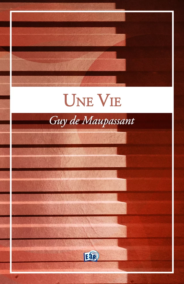 Une vie - Guy de Maupassant - Les éditions du 38