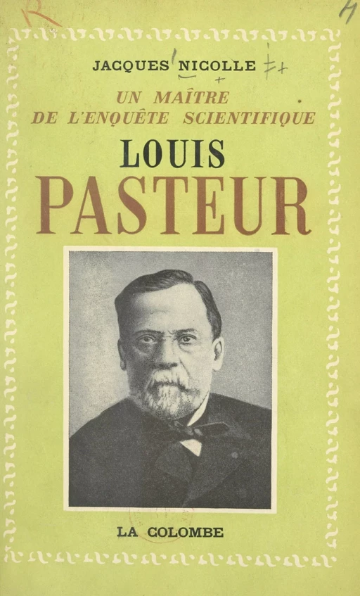 Louis Pasteur, un maître de l'enquête scientifique - Jacques Nicolle - FeniXX réédition numérique