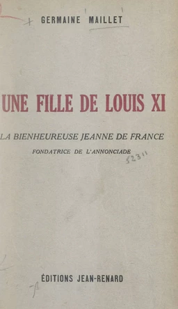 Une fille de Louis XI : la bienheureuse Jeanne de France, fondatrice de l'Annonciade