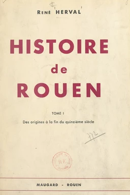 Histoire de Rouen (1). Des origines à la fin du XVe siècle