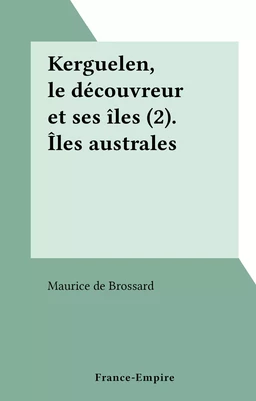 Kerguelen, le découvreur et ses îles (2). Îles australes