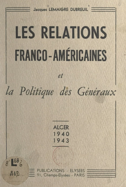 Les relations franco-américaines et la politique des généraux - Jacques Lemaigre-Dubreuil - FeniXX réédition numérique