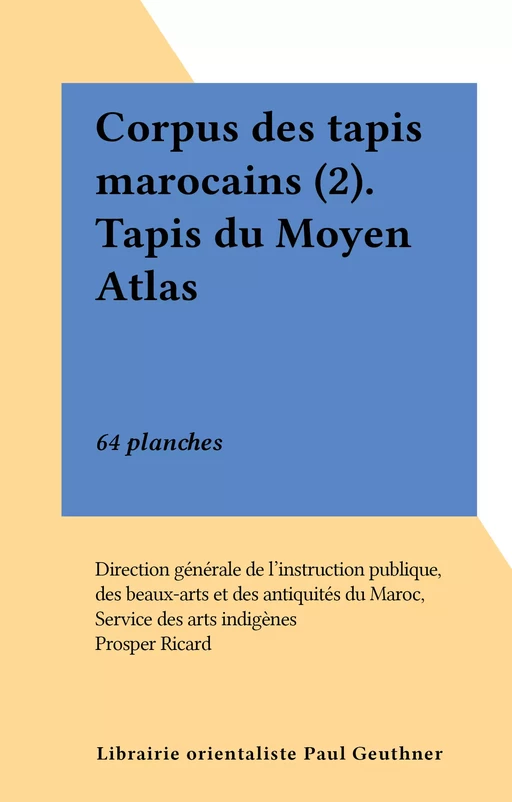 Corpus des tapis marocains (2). Tapis du Moyen Atlas - Prosper Ricard - FeniXX réédition numérique