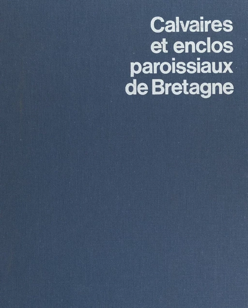 Calvaires et enclos paroissiaux de Bretagne - Jacques Fréal - FeniXX réédition numérique