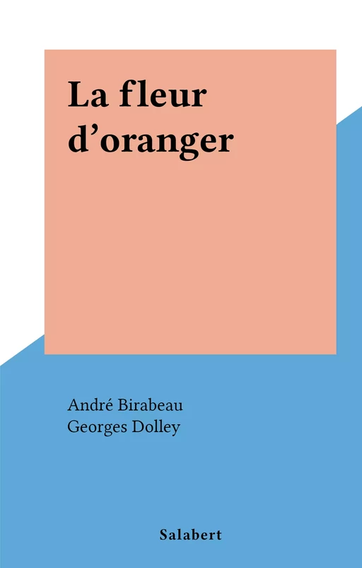 La fleur d'oranger - André Birabeau, Georges Dolley - FeniXX réédition numérique