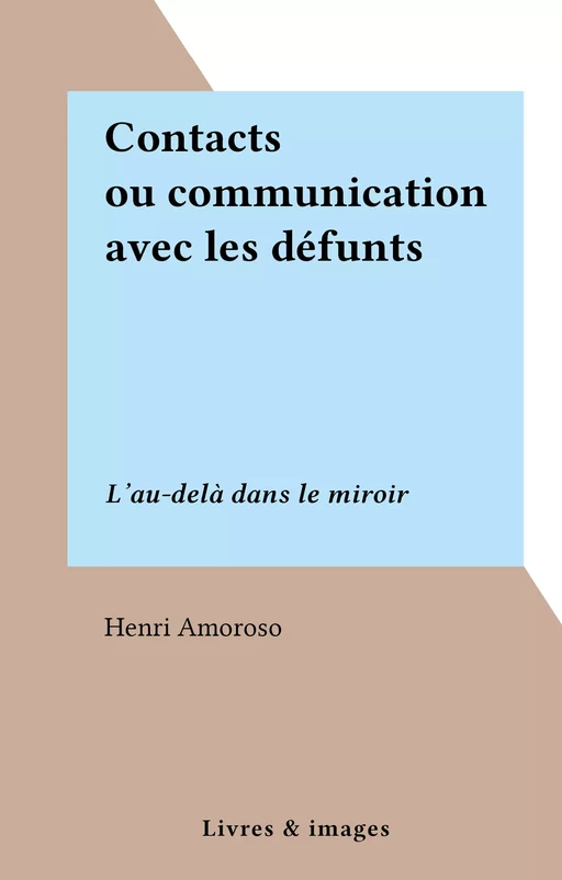 Contacts ou communication avec les défunts - Henri Amoroso - FeniXX réédition numérique