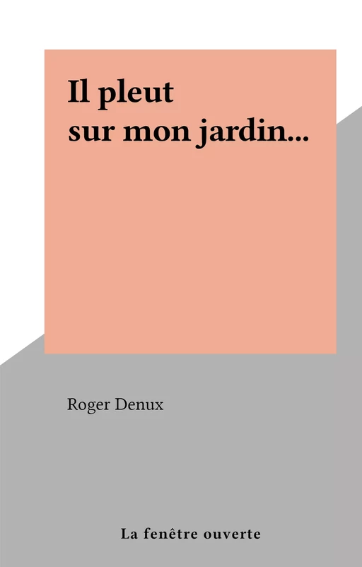 Il pleut sur mon jardin... - Roger Denux - FeniXX réédition numérique