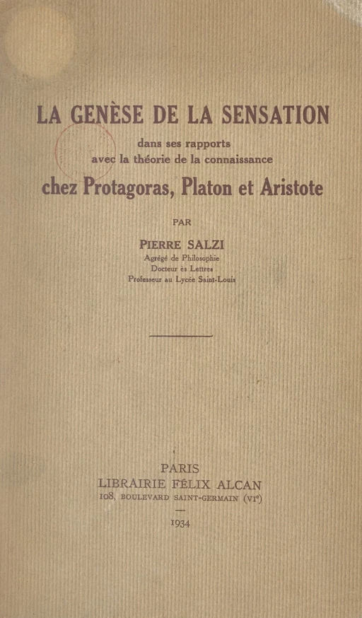 La genèse de la sensation dans ses rapports avec la théorie de la connaissance chez Protagoras, Platon et Aristote - Pierre Salzi - FeniXX réédition numérique