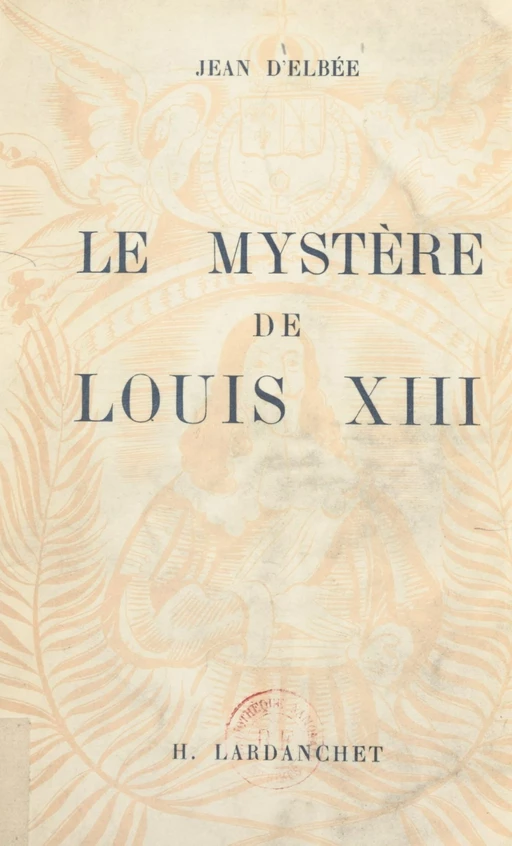 Le mystère de Louis XIII - Jean d'Elbée - FeniXX réédition numérique