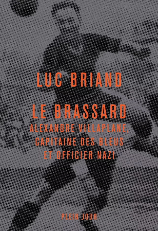 Le Brassard - Alexandre Villaplane, capitaine des Bleus et officier nazi - Luc Briand - Plein Jour