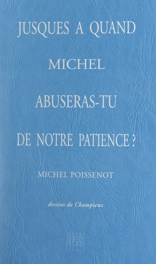 Jusques à quand, Michel, abuseras-tu de notre patience ? - Michel Poissenot - FeniXX réédition numérique