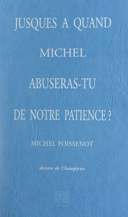 Jusques à quand, Michel, abuseras-tu de notre patience ?