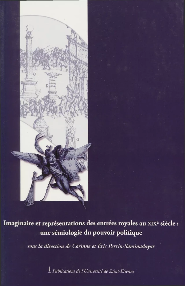 Imaginaires et représentations des entrées royales au XIXe siècle : une sémiologie du pouvoir politique -  - Presses universitaires de Saint-Étienne