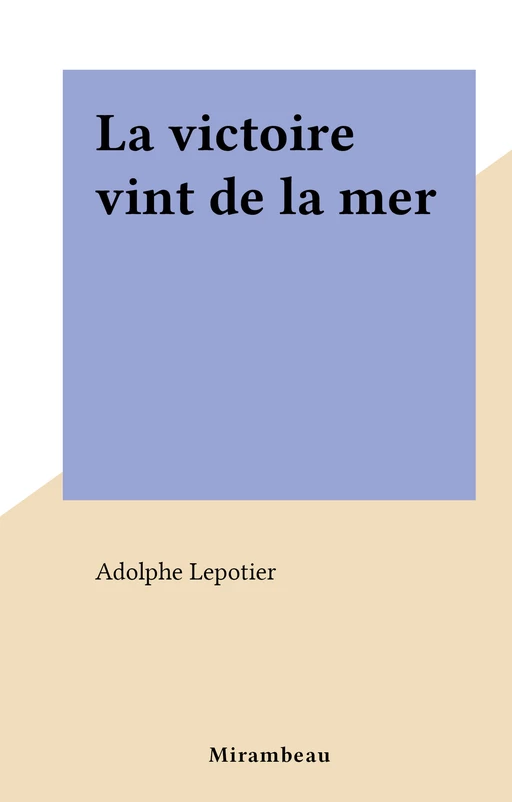 La victoire vint de la mer - Adolphe Lepotier - FeniXX réédition numérique