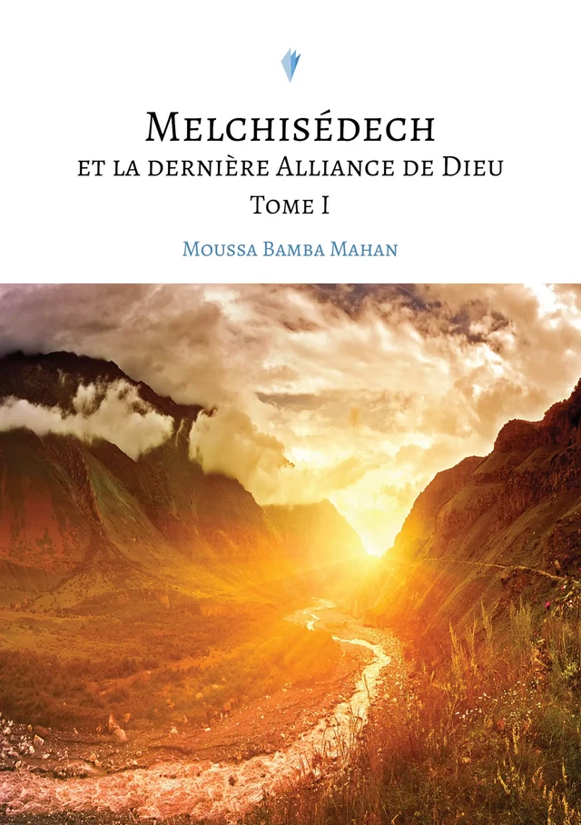 Melchisédech et la dernière Alliance de Dieu, Tome I - Moussa Bamba Mahan - Stylit