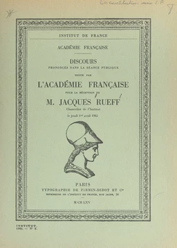 Discours prononcés dans la séance publique tenue par l'académie française pour la réception de M. Jacques Rueff, chancelier de l'Institut, le jeudi 1er avril 1965