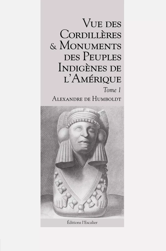 Vue des Cordillères et monuments des peuples indigènes de l’Amérique - Tome 1 - Alexandre de Humboldt - Editions l'Escalier