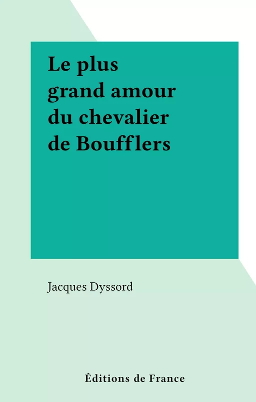 Le plus grand amour du chevalier de Boufflers - Jacques Dyssord - FeniXX réédition numérique