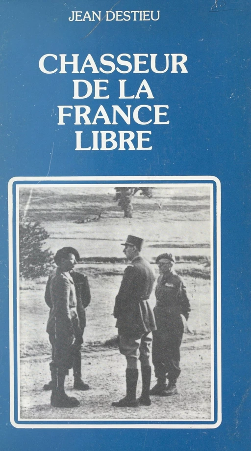 Chasseur de la France libre - Jean Destieu - FeniXX réédition numérique