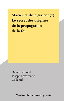 Marie-Pauline Jaricot (1). Le secret des origines de la propagation de la foi