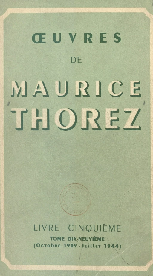 Œuvres de Maurice Thorez. Livre cinquième (19). Octobre 1939-juillet 1944, la Deuxième Guerre mondiale - Maurice Thorez - FeniXX réédition numérique