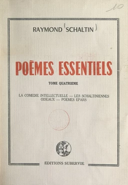 Poèmes essentiels (4). La comédie intellectuelle. Les Schaltiniennes. Oiseaux. Poèmes épars