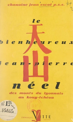 Le bienheureux Jean-Pierre Néel et ses compagnons martyrs, des Monts du Lyonnais au Kouy-Tcheou