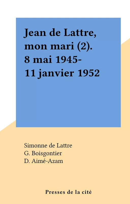 Jean de Lattre, mon mari (2). 8 mai 1945-11 janvier 1952 - Simonne de Lattre de Tassigny - FeniXX réédition numérique