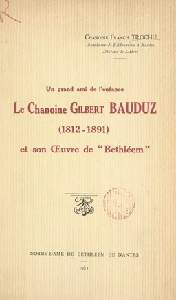 Un grand ami de l'enfance : le chanoine Gilbert Bauduz (1812-1891), et son Œuvre de "Bethléem"