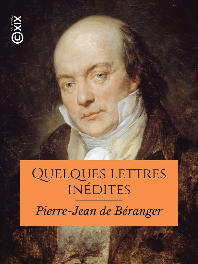 Quelques lettres inédites - Pierre-Jean de Béranger - Collection XIX