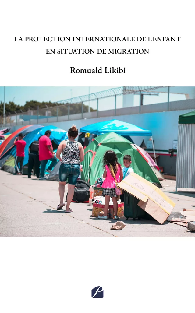 La protection internationale de l'enfant en situation de migration - Romuald Likibi - Editions du Panthéon