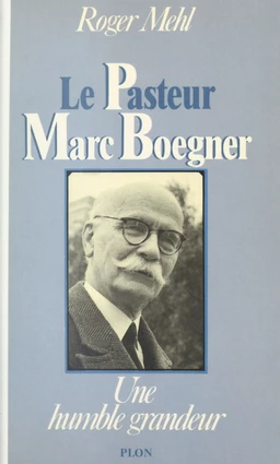 Le pasteur Marc Boegner : 1881-1970