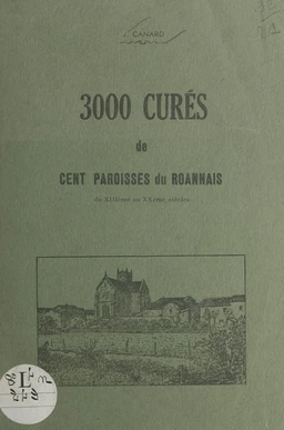 3000 curés de cent paroisses du Roannais du XIIIe au XXe siècles