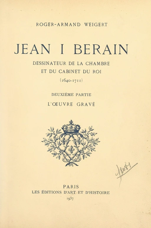 Jean I Berain, dessinateur de la chambre et du cabinet du Roi, 1640-1711 (2). L'œuvre gravé - Roger-Armand Weigert - FeniXX réédition numérique