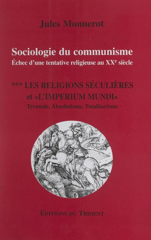 Sociologie du communisme, échec d'une tentative religieuse au XXe siècle (3). Les religions séculières et l'Imperium Mundi : tyrannie, absolutisme, totalitarisme - Jules Monnerot - FeniXX réédition numérique