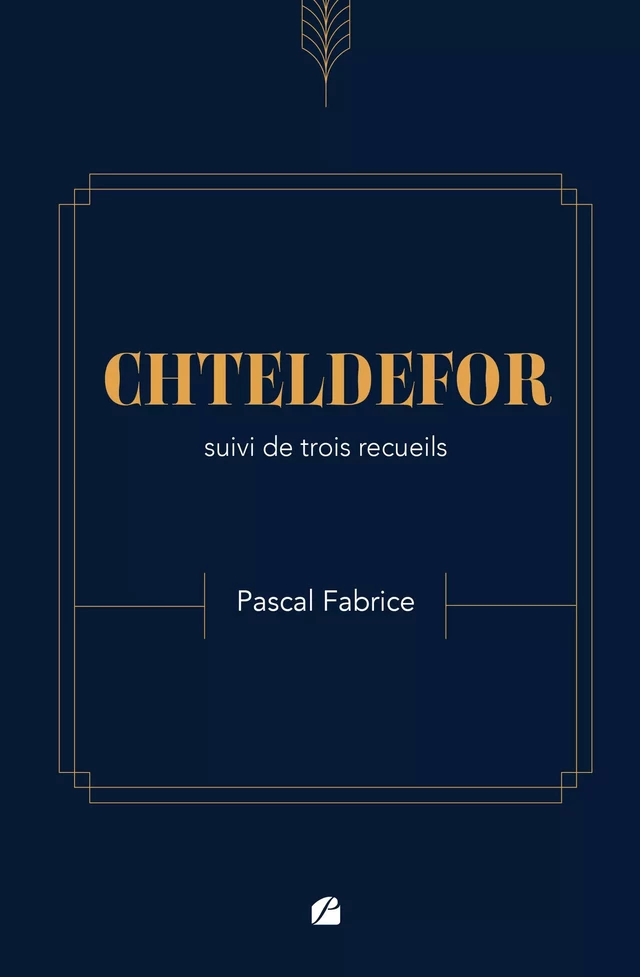 CHTELDEFOR suivi de trois recueils - Pascal Fabrice - Editions du Panthéon