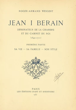 Jean I Berain, dessinateur de la chambre et du cabinet du roi (1640-1711) (1). Sa vie, sa famille, son style