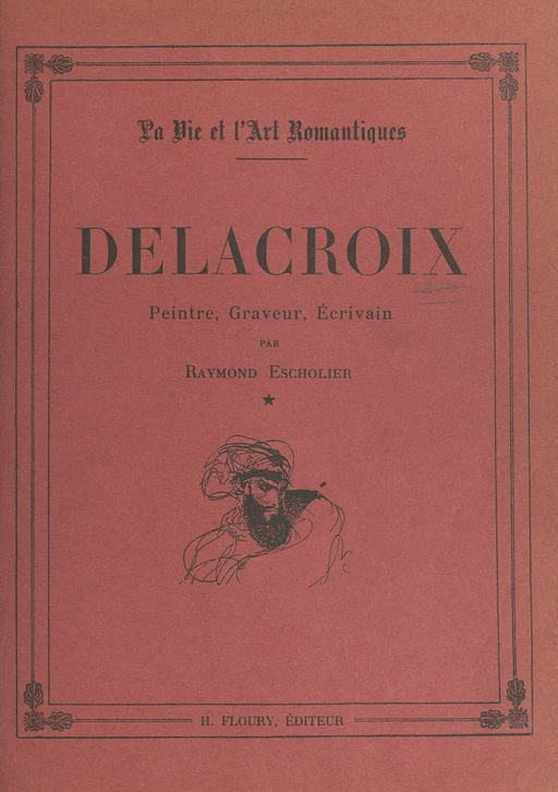 Delacroix (1798-1832) - Raymond Escholier - FeniXX réédition numérique