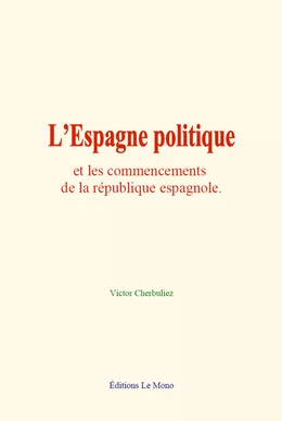 L’Espagne politique et les commencements de la république espagnole