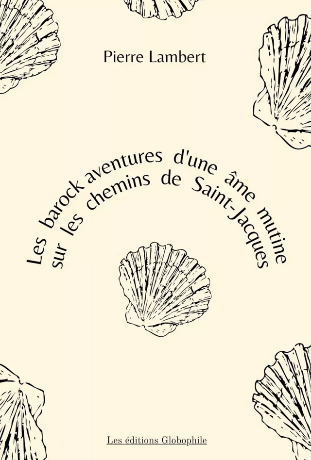 Les barock aventures d'une âme mutine sur les chemins de Saint-Jacques - Pierre Lambert - Les éditions Globophile