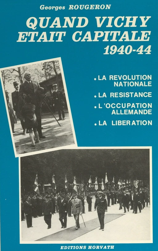 Quand Vichy était capitale, 1940-44 : la révolution nationale, la Résistance, l'occupation allemande, la Libération - Georges Rougeron - FeniXX réédition numérique