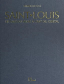 Saint-Louis : de l'art du verre à l'art du cristal, de 1586 à nos jours