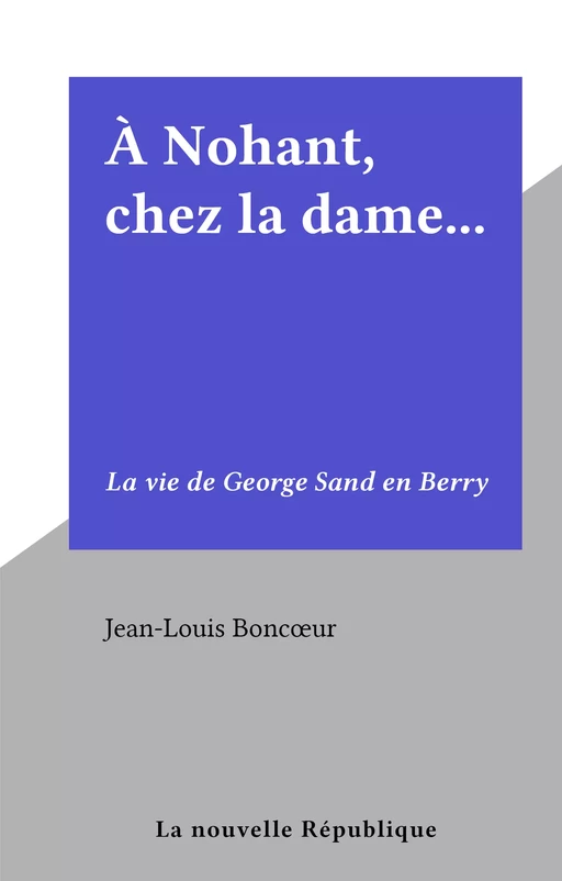 À Nohant, chez la dame... - Jean-Louis Boncœur - FeniXX réédition numérique