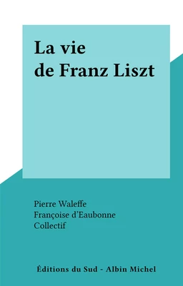 La vie de Franz Liszt