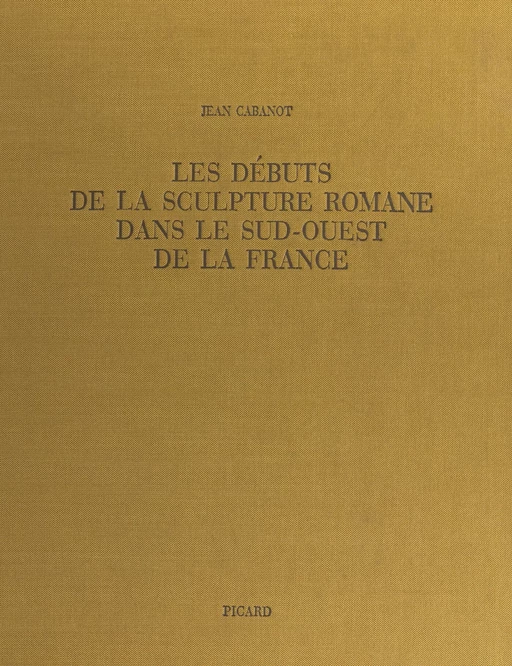 Les débuts de la sculpture romane dans le Sud-Ouest de la France - Jean Cabanot - FeniXX réédition numérique