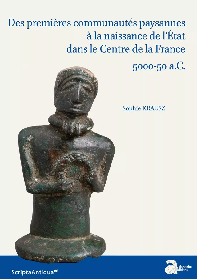 Des premières communautés paysannes à la naissance de l’État dans le Centre de la France : 5000-50 a.C. - Sophie Krausz - Ausonius Éditions